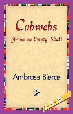 Cobwebs from an Empty Skull by Bierce, Ambrose