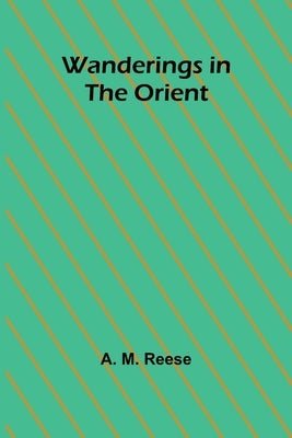 Wanderings in the Orient by M. Reese, A.