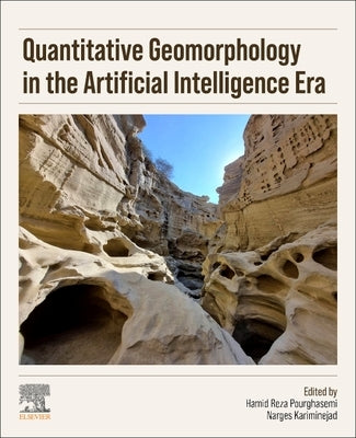 Quantitative Geomorphology in the Artificial Intelligence Era: Applications of AI for Earth and Environmental Change by Pourghasemi, Hamid Reza