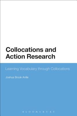 Collocations and Action Research: Learning Vocabulary through Collocations by Antle, Joshua Brook