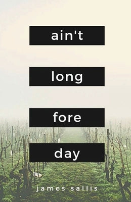 Ain't Long Fore Day by Sallis, James
