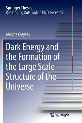 Dark Energy and the Formation of the Large Scale Structure of the Universe by Gleyzes, Jérôme