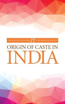 Origin of Caste in India by Jt