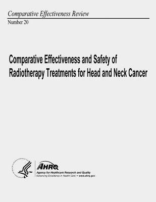 Comparative Effectiveness and Safety of Radiotherapy Treatments for Head and Neck Cancer: Comparative Effectiveness Review Number 20 by And Quality, Agency for Healthcare Resea