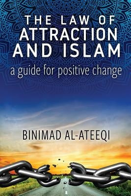 The Law of Attraction and Islam: A Guide for Positive Change by Al-Ateeqi, Binimad