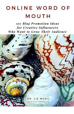 Online Word of Mouth - 107 Blog Promotion Ideas: for Creative Influencers to Grow Their Audience by Musil, Liz