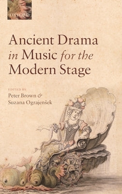 Ancient Drama in Music for the Modern Stage by Brown, Peter