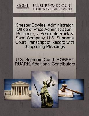 Chester Bowles, Administrator, Office of Price Administration, Petitioner, V. Seminole Rock & Sand Company. U.S. Supreme Court Transcript of Record wi by U. S. Supreme Court
