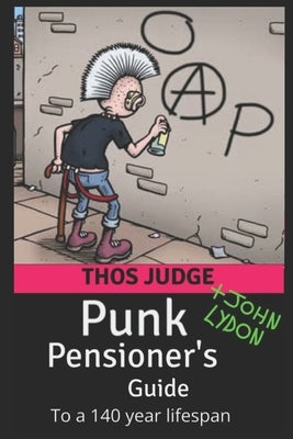 Punk Pensioner's Guide: To a 140 year lifespan by Lydon, John