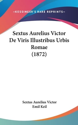 Sextus Aurelius Victor De Viris Illustribus Urbis Romae (1872) by Victor, Sextus Aurelius