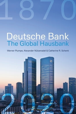 Deutsche Bank: The Global Hausbank, 1870 - 2020 by Plumpe, Werner