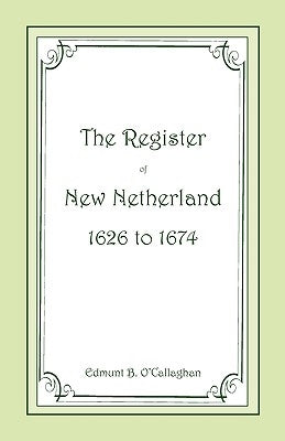 The Register of New Netherland, 1626-1674 by O'Callaghan, Edmund B.