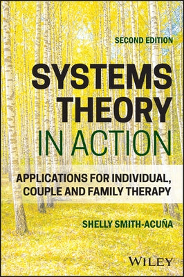 Systems Theory in Action: Applications for Individual, Couple, and Family Therapy by Smith-Acuña, Shelly