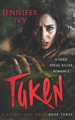 Taken: A Serial Killer Romance by Ivy, Jennifer
