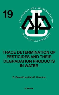 Trace Determination of Pesticides and Their Degradation Products in Water (Book Reprint): Volume 19 by Barceló, Damià