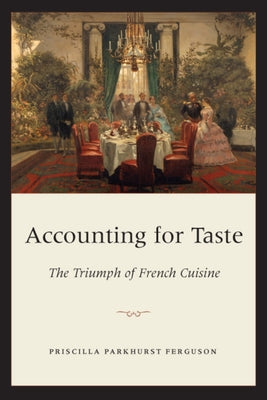 Accounting for Taste: The Triumph of French Cuisine by Ferguson, Priscilla Parkhurst
