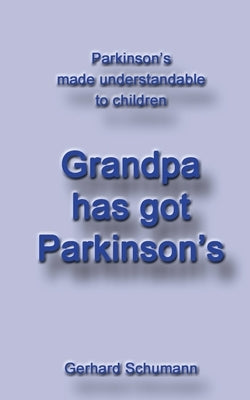 Grandpa has got Parkinson´s: Parkinson´s made understandable to children by Schumann, Gerhard