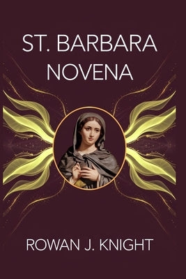 St. Barbara Novena by Knight, Rowan J.