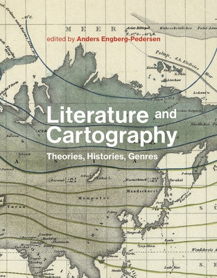 Literature and Cartography: Theories, Histories, Genres by Engberg-Pedersen, Anders