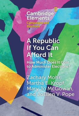 A Republic If You Can Afford It: How Much Does It Cost to Administer Elections? by Mohr, Zachary
