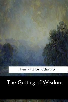 The Getting of Wisdom by Richardson, Henry Handel