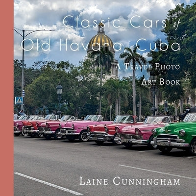 Classic Cars of Old Havana, Cuba: A Travel Photo Art Book by Cunningham, Laine