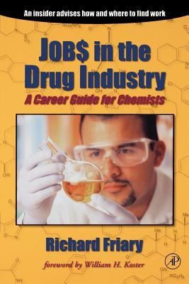Job$ in the Drug Indu$try: A Career Guide for Chemists by Friary, Richard J.