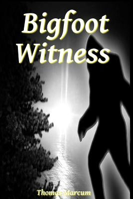 Bigfoot Witness by Marcum, Thomas