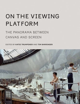 On the Viewing Platform: The Panorama Between Canvas and Screen by Trumpener, Katie