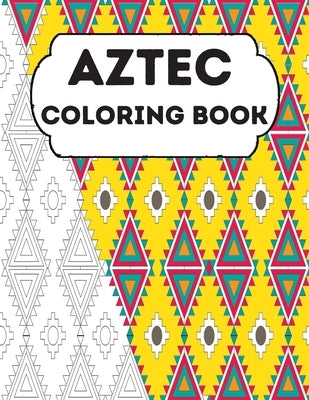 Aztec Coloring Book: Stress Relieving Aztec Designs for Adults Relaxation, Enjoy Coloring Aztec Art And Traditional Aztec Patterns by Bom, Lamaa