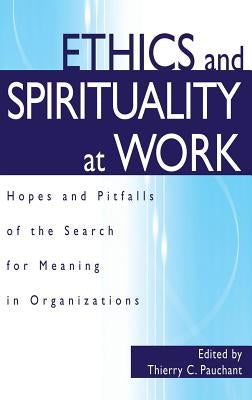 Ethics and Spirituality at Work: Hopes and Pitfalls of the Search for Meaning in Organizations by Pauchant, Thierry