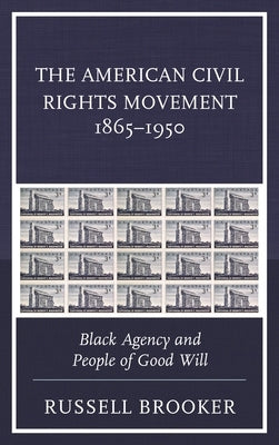American Civil Rights Movement 1865-1950: Black Agency and People of Good Will by Brooker, Russell