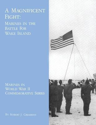 A Magnificent Fight: Marines in the Battle for Wake Island by Cressman, Robert J.
