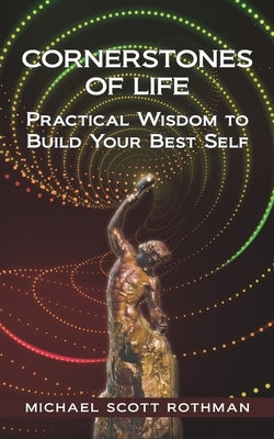 Cornerstones of Life: Practical Wisdom to Build Your Best Self by Rothman, Michael Scott