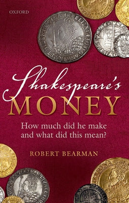 Shakespeare's Money: How Much Did He Make and What Did This Mean? by Bearman, Robert