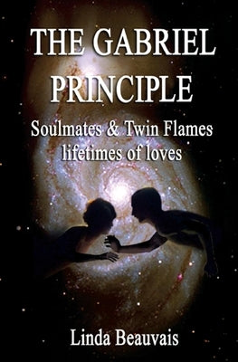The Gabriel Principle: Soulmate, Twinflame, Lifetimes of Love by Beauvais, Linda