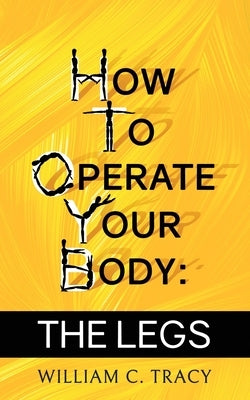 How To Operate Your Body - The Legs by Tracy, William