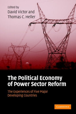 The Political Economy of Power Sector Reform: The Experiences of Five Major Developing Countries by Victor, David G.