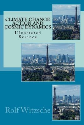 Climate Change Action and Cosmic Dynamics: Illustrated Science by Witzsche, Rolf A. F.
