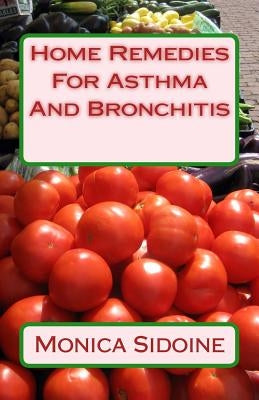 Home Remedies For Asthma And Bronchitis by Sidoine, Monica