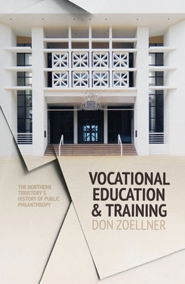 Vocational Education and Training: The Northern Territory's history of public philanthropy by Zoellner, Don