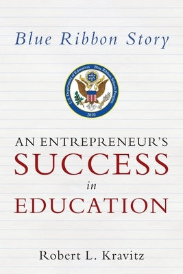 Blue Ribbon Story: An Entrepreneur's Success in Education by Kravitz, Robert L.