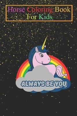 Horse Coloring Book For Kids: Always Be You Animal Coloring Book - For Kids Aged 3-8 (Fun Activities Books) by K. R., Jenny