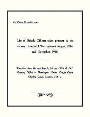 LIST of BRITISH OFFICERS TAKEN PRISONER in the VARIOUS THEATRES of WARAug 1914 to Nov 1918. by Office, War