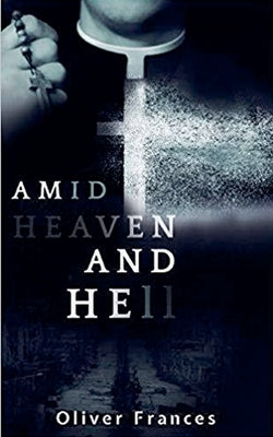 Amid Heaven and Hell by Frances, Oliver