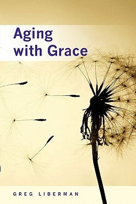 Aging with Grace by Liberman, Greg