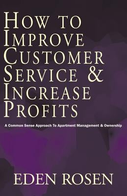 How to Improve Customer Service & Increase Profits by Rosen, Eden