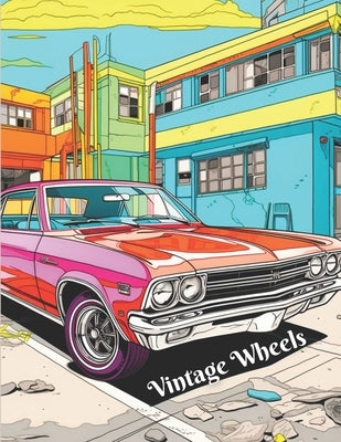 Vintage Wheels: A Classic Vintage Cars And Trucks Coloring Book For Adults And Kids by Publications, Auto Wonder