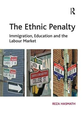 The Ethnic Penalty: Immigration, Education and the Labour Market by Hasmath, Reza