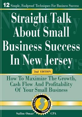 Straight Talk about Small Business Success in New Jersey: 2nd Edition: How to Maximize the Growth, Cash Flow and Profitability of Your Small Business by Omar Cpa, Salim